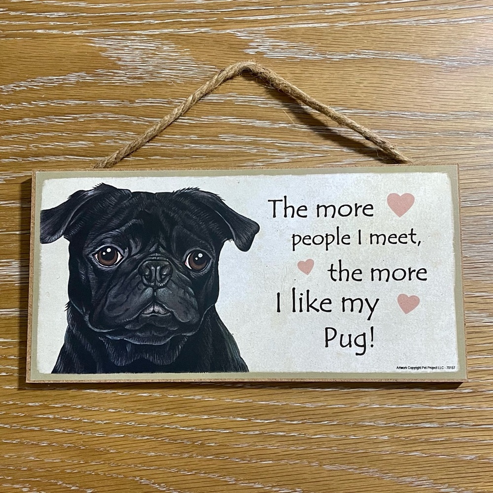 The more people I meet, the more I like my
Pug! Artwork / Sign